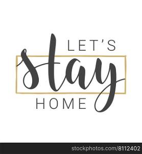 Handwritten Lettering of Let’s Stay Home. Template for Banner, Card, Poster, Print or Web Product. Objects Isolated on White Background. Vector Stock Illustration.. Handwritten Lettering of Let’s Stay Home. Vector Illustration.