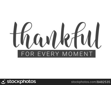 Handwritten Lettering of Thankful for Every Moment. Template for Banner, Postcard, Poster, Print, Sticker or Web Product. Objects Isolated on White Background. Vector Illustration.. Handwritten Lettering of Thankful for Every Moment. Vector Illustration.