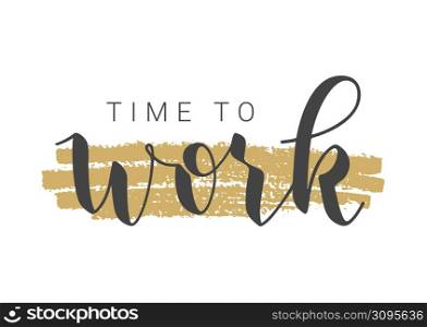Handwritten Lettering of Time To Work. Template for Banner, Postcard, Invitation, Party, Poster, Print or Web Product. Objects Isolated on White Background. Vector Stock Illustration.. Handwritten Lettering of Time To Work. Vector Illustration.