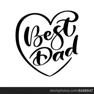 Handwritten vector calligraphy text Best Dad in heart frame. Lettering poster love family flat design background. Hand drawn banner, Happy Fathers Day holiday greeting card.. Handwritten vector calligraphy text Best Dad in heart frame. Lettering poster love family flat design background. Hand drawn banner, Happy Fathers Day holiday greeting card