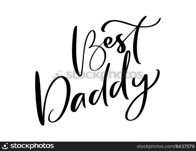 Handwritten vector calligraphy text Best Daddy. Lettering poster family flat design background. Hand drawn banner, Happy Fathers Day holiday greeting card template illustration.. Handwritten vector calligraphy text Best Daddy. Lettering poster family flat design background. Hand drawn banner, Happy Fathers Day holiday greeting card template illustration