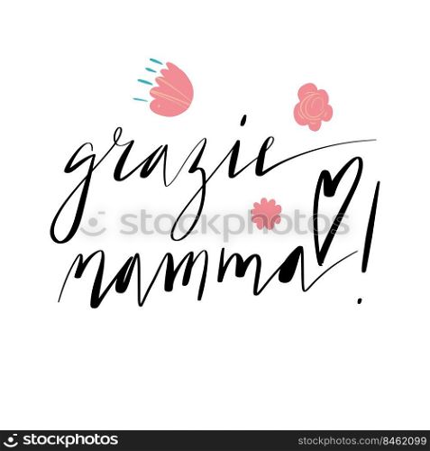 Handwritten vector lettering Grazie Mamma. Translation  Thank you Mother. Happy Mother’s day phrase with flowers ornament isolated on white.. Handwritten vector lettering Grazie Mamma. Translation  Thank you Mother.