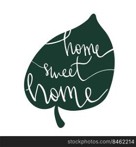 Handwritten vector letting pharse modern script Home Sweet Home in leaf silhouette isolated on white. Graphic design element.. Phrase in a leaf shape