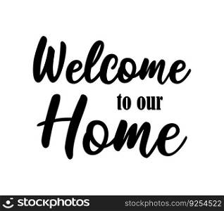 Handwritten welcome to our home phrase lettering. Cute greeting poster or entrance sign print template. Vector quote illustration.