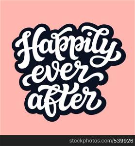 Happily ever after. Hand drawn lettering typography for wedding decorations, cards, posters, t shirts, Valentine's day. Vector calligraphic text