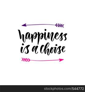 Happiness is a choise. Inspirational and motivational handwritten lettering. Vector modern calligraphy.. Happiness is a choise. Inspirational and motivational handwritten lettering. Vector modern calligraphy