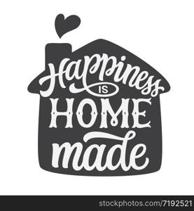 Happiness is home made. Hand lettering quote in a house shape isolated on white background. Vector typography for home decorations, wedding, posters, cards