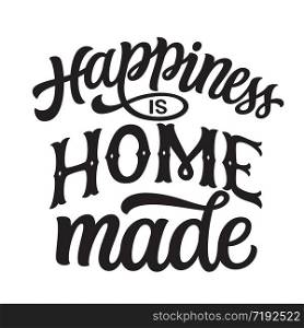 Happiness is home made. Hand lettering quote isolated on white background. Vector typography for home decorations, wedding, posters, cards