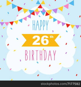 Happy 26th birthday card, vector illustration greeting card with confetti and garlands decorations