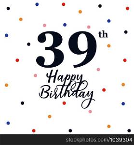 Happy 39th birthday, vector illustration greeting card with colorful confetti decorations