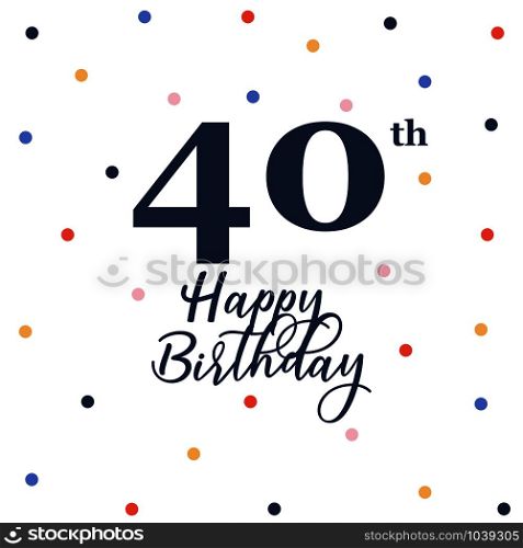 Happy 40th birthday, vector illustration greeting card with colorful confetti decorations