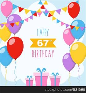 Happy 67th birthday card, vector illustration greeting card with balloons, colorful garlands decorations and gift boxes