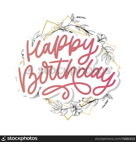 Happy Birthday lettering calligraphy slogan flowers vector illustration. Happy Birthday lettering calligraphy slogan flowers vector illustration text