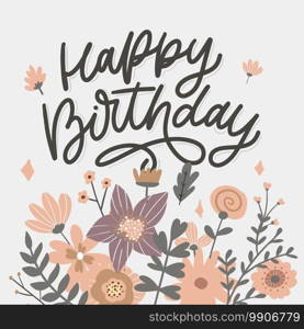 Happy Birthday lettering calligraphy slogan flowers vector illustration. Happy Birthday lettering calligraphy slogan flowers vector illustration text