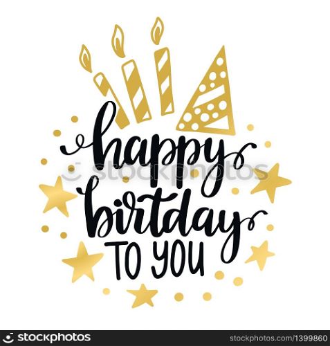 Happy Birthday to you Calligraphy quote. Lettering text with golden stars and candles, greeting card. Vector Illustration. Happy Birthday to you Calligraphy quote. Lettering text, greeting card. Vector Illustration.