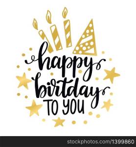 Happy Birthday to you Calligraphy quote. Lettering text with golden stars and candles, greeting card. Vector Illustration. Happy Birthday to you Calligraphy quote. Lettering text, greeting card. Vector Illustration.