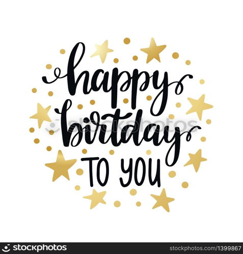 Happy Birthday to you Calligraphy quote. Lettering text with golden stars, greeting card. Vector Illustration. Happy Birthday to you Calligraphy quote. Lettering text, greeting card. Vector Illustration.