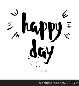 Happy day phrase. Inspirational motivational quote. Vector ink painted lettering on white background. Phrase banner for poster, tshirt, banner, card and other design projects.