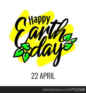 Happy earth day 22 April lettering card with green leaves, banner, poster, greeting card or invitation, vector illustration. Happy earth day 22 April lettering card with green leaves, banner, poster, greeting card or invitation, vector