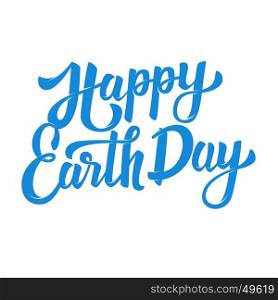 Happy Earth Day. Hand drawn lettering phrase isolated on white background. Design element for poster, greeting card. Vector illustration.
