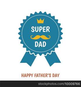 Happy Father’s Day greeting card with badge  isolated on white background.  Super dad. Flat style vector template.