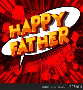 Happy Father - Vector illustrated comic book style phrase on abstract background.