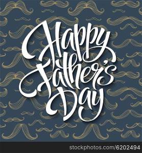 Happy fathers day background with greeting lettering and mustache pattern. Vector illustration. Happy fathers day background with greeting lettering and mustache. Vector illustration EPS10