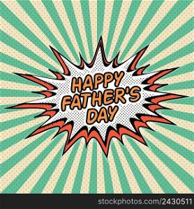 Happy fathers day. Letthering, pop art comic style, rays Speech Buble, vector banner celebrating a happy father&rsquo;s day