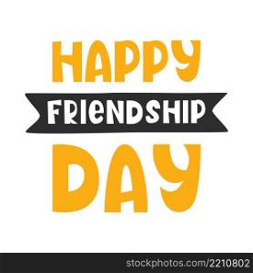 Happy Friendship Day. Banner. Vector typographic design. Poster, postcard or background.. Happy Friendship Day. Banner. Vector typographic design. Poster, postcard or background. The concept of friendship, unity and love.