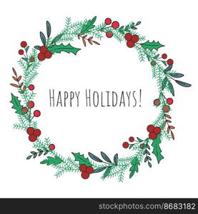 Happy holidays christmas round wreath with berries, foliage and holly. Festive natural circular rim with inscription. Congratulatory frame vector illustration. Decorative natural traditional framing. Happy holidays christmas round wreath with berries, foliage and holly