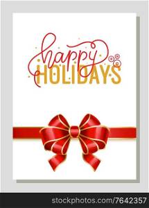 Happy holidays greeting card for new year and xmas. Christmas greeting card with calligraphic inscription and decorative ribbon bow. Celebration of annual winter events. Certificate or present vector. Happy Holidays Celebration of Xmas and New Year
