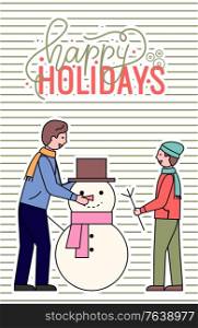 happy holidays greeting postcard vector. Family spending time outdoors together. Dad and son sculpting snowman. Character made of snow with bucket, carrot nose and knitted scarf on neck flat style. Happy Holidays Father and Kid Sculpting Snowman