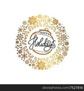 Happy holidays inscription on golden ball Christmas or New Year toy, vector in round wreath made of ornamental snowflakes. Xmas bubble with merry greetings. Happy Holidays Inscription, Golden Christmas Ball