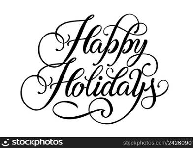 Happy holidays lettering. Season and holiday. Handwritten text, calligraphy. Can be used for greeting cards, posters, leaflets and brochure