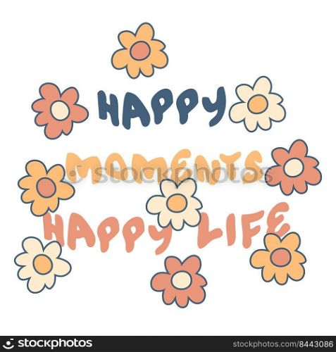 HAPPY MOMENTS HAPPY LIFE slogan graphic print with daisies for tee, textile, poster. Vintage isolated vector illustration for decor and design.