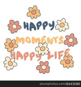 HAPPY MOMENTS HAPPY LIFE slogan graphic print with daisies for tee, textile, poster. Vintage isolated vector illustration for decor and design.
