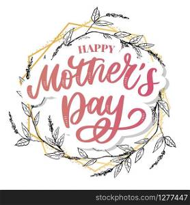 Happy Mother&rsquo;s Day greeting card vector illustration. Hand lettering calligraphy holiday background in floral. Happy Mother&rsquo;s Day greeting card vector illustration. Hand lettering calligraphy holiday background in floral frame.