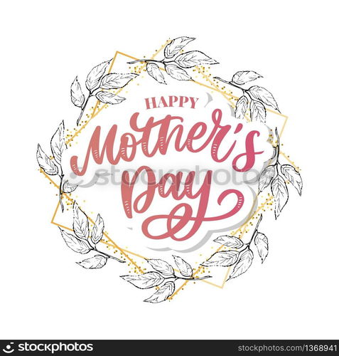 Happy Mother&rsquo;s Day greeting card vector illustration. Hand lettering calligraphy holiday background in floral. Happy Mother&rsquo;s Day greeting card vector illustration. Hand lettering calligraphy holiday background in floral frame.