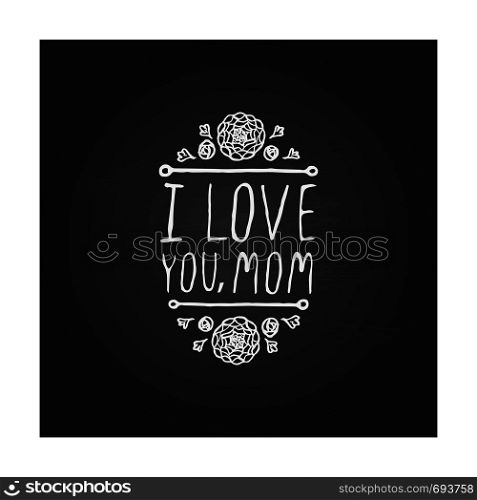 Happy Mother's Day hand drawn element with flowers on chalkboard background. I love you, mom. Suitable for print and web. Happy mothers day handlettering element on chalkboard background