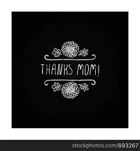 Happy Mother's Day hand drawn element with flowers on chalkboard background. Thanks mom. Suitable for print and web. Happy mothers day handlettering element on chalkboard background