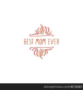 Happy Mother's day hand drawn element with flowers on white background. Best mom ever. Suitable for print and web. Happy mothers day handlettering element on white background