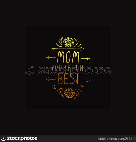 Happy Mother?s Day hand drawn gold element with flowers on black background. Mom you are the best. Suitable for print and web. Happy Mother?s Day Hand Drawn Gold Element on Black Background