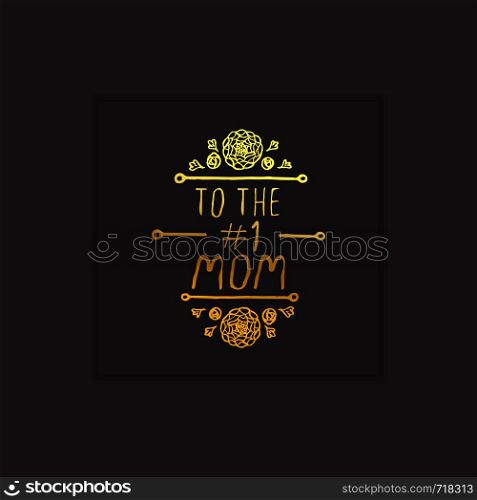 Happy Mother?s Day hand drawn gold element with flowers on black background. To the number one mom. Suitable for print and web. Happy Mother?s Day Hand Drawn Gold Element on Black Background