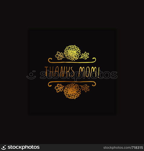 Happy Mother?s Day hand drawn gold element with flowers on black background. Thanks mom. Suitable for print and web. Happy Mother?s Day Hand Drawn Gold Element on Black Background