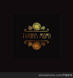 Happy Mother?s Day hand drawn gold element with flowers on black background. Thanks mom. Suitable for print and web. Happy Mother?s Day Hand Drawn Gold Element on Black Background