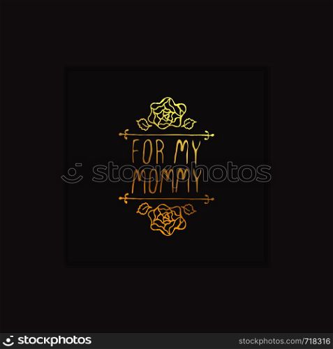 Happy Mother?s Day hand drawn golden element with flowers on black background. For my mommy. Suitable for print and web. Happy Mothers Day Hand Drawn Golden Element on Black Background