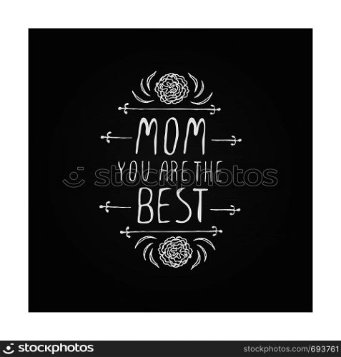 Happy mother s day handlettering element with flowers on chalkboard background. Mom you are the best. Suitable for print and web. Happy mother s day handlettering element on chalkboard background