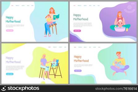 Happy motherhood vector, mother caring for child, woman washing baby and reading book to daughter. Feeding newborn kid spending time together. Website or webpage template, landing page flat style. Happy Motherhood, Mom with Child Websites Set