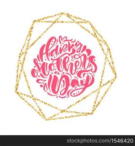 Happy Mothers day hand lettering text in gold geometric frame. Vector illustration. Good for greeting card, poster or banner, invitation postcard icon.. Happy Mothers day hand lettering text in gold geometric frame. Vector illustration. Good for greeting card, poster or banner, invitation postcard icon