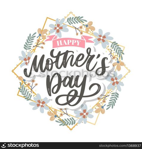Happy Mothers Day lettering. Handmade calligraphy vector illustration. Mother&rsquo;s day card. Happy Mothers Day lettering. Handmade calligraphy vector illustration. Mother&rsquo;s day card with flowers